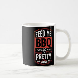 Feed Me Bbq And Tell Me Im Pretty - Funny Steak Gr Coffee Mug