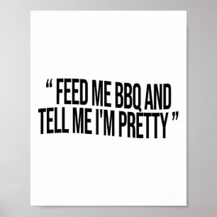 Feed Me Bbq And Tell Me I'm Pretty Poster