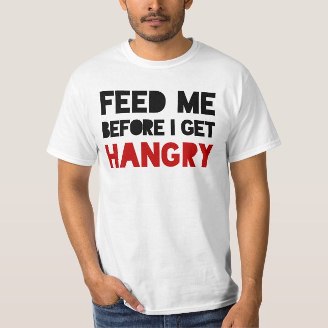 Feed Me Before I Get HANGRY T-Shirt (Front)