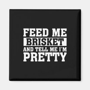 Feed Me Brisket & Tell Me Im Pretty Barbeque G Magnet
