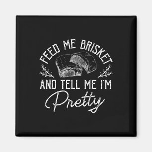Feed Me Brisket And Tell Me Im Pretty Barbeque Bbq Magnet