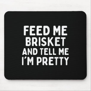 Feed Me Brisket And Tell Me Im Pretty Funny Briske Mouse Mat