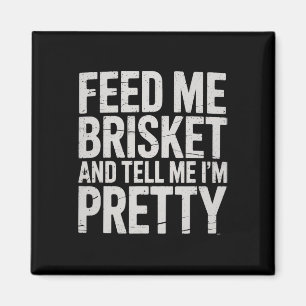 Feed Me Brisket And Tell Me I'm Pretty Meat Smoker Magnet