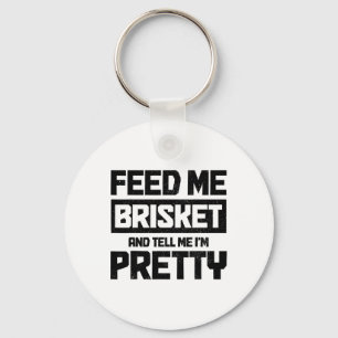 Feed Me Brisket And Tell Me I'm Pretty Texas Bbq G Key Ring