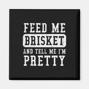 Feed Me Brisket Tell Im Pretty Funny Bbq Rbecue Gr Magnet
