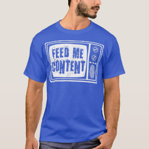 Feed Me Content - Vintage Television TV Funny ADD T-Shirt