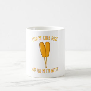 Feed Me Corn Dogs and Tell Me I'm Pretty Coffee Mug
