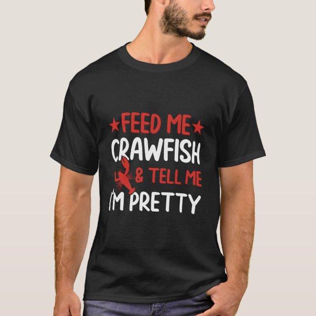 Feed Me Crawfish And Tell Me I'M Pretty Crawfish B T-Shirt (Front)