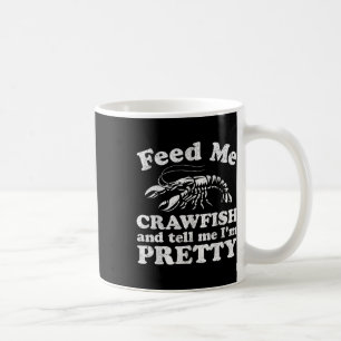 Feed Me Crawfish And Tell Me Im Pretty Funny Boil  Coffee Mug