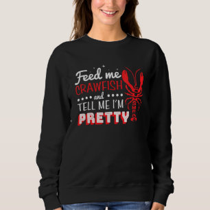 Feed Me Crawfish And Tell Me Im Pretty Lousiana Cr Sweatshirt