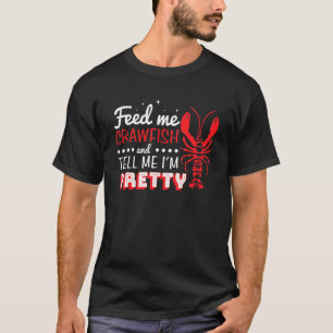 Feed Me Crawfish And Tell Me Im Pretty Lousiana Cr T-Shirt