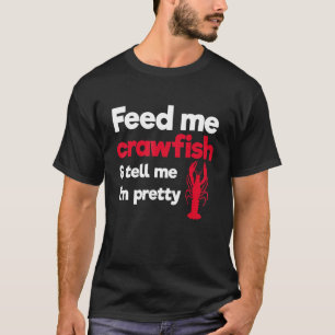 Feed Me Crawfish & Tell Me I'm Pretty Crawdad Seaf T-Shirt