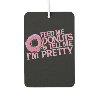 Feed me doughnuts and tell me I'm pretty Car Air Freshener