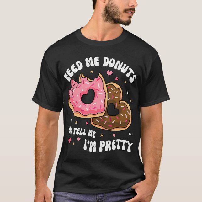 Feed Me Doughnuts And Tell Me I'M Pretty Valentine T-Shirt (Front)