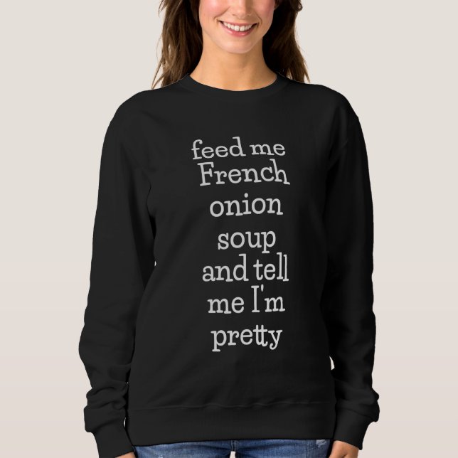 Feed Me French Onion Soup  Soup   Meme Sweatshirt (Front)