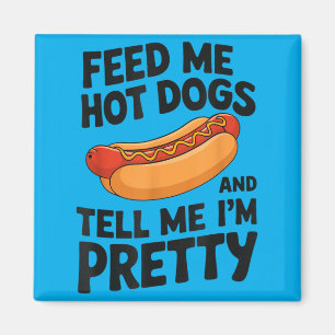 Feed Me Hot Dogs And Tell Me Im Funny Hot Dog Magnet