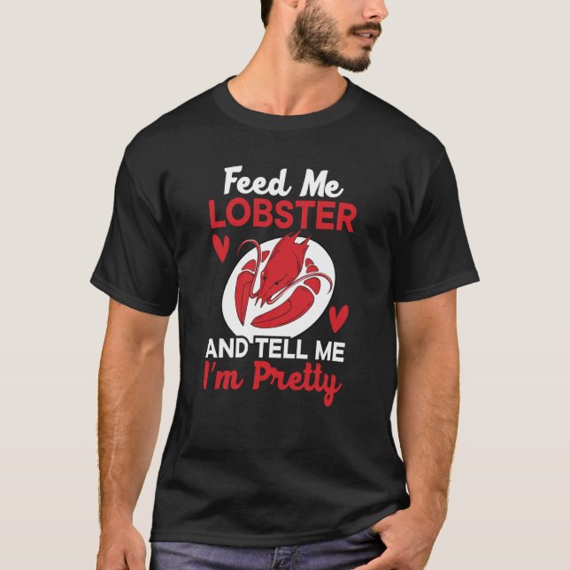 Feed Me Lobster And Tell Me I'm Pretty Seafood Cra T-Shirt (Front)