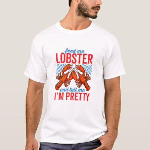 Feed Me Lobster And Tell Me I'm Pretty Seafood Fun T-Shirt