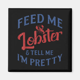 Feed Me Lobster Tell Me Im Pretty Funny Seafood Lo Magnet
