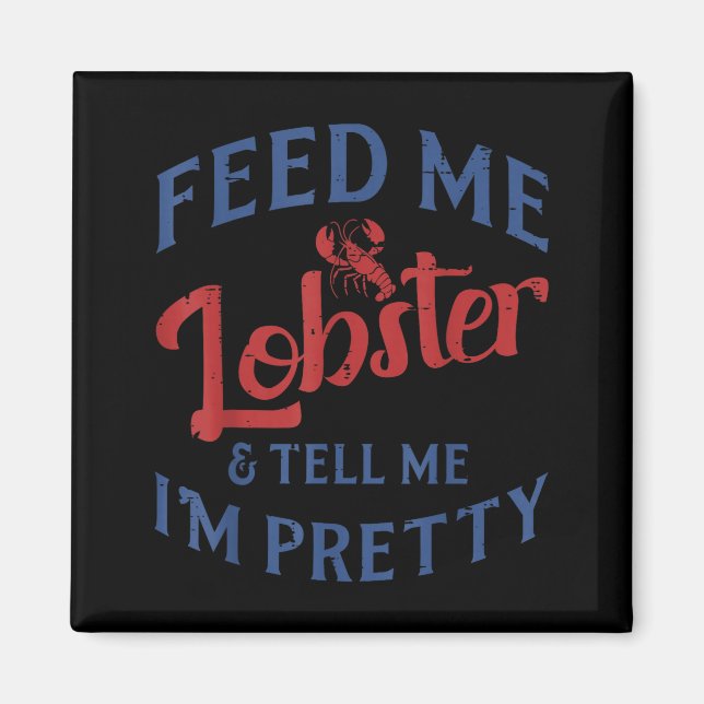 Feed Me Lobster Tell Me Im Pretty Funny Seafood Lo Magnet (Front)