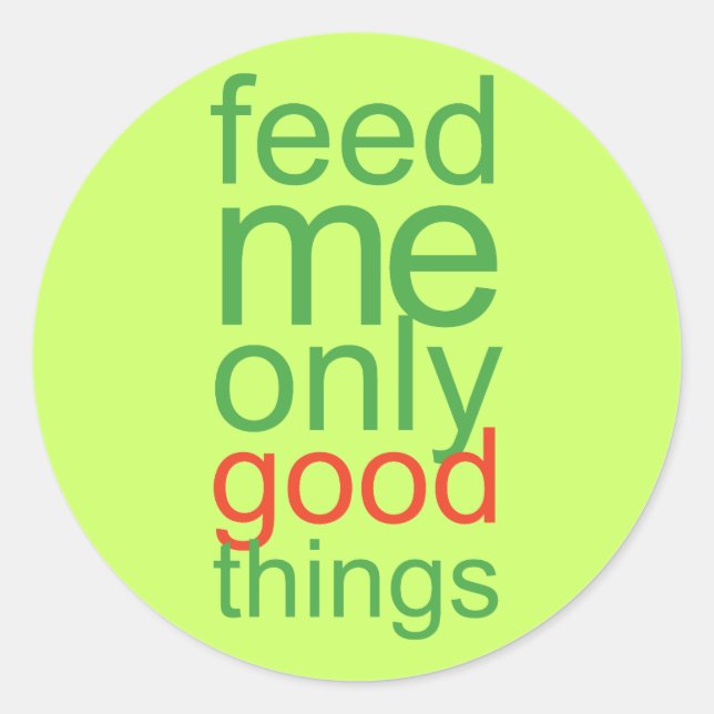 Feed Me Only Good Things Classic Round Sticker (Front)