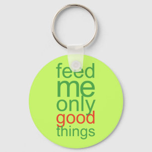 Feed Me Only Good Things Key Ring