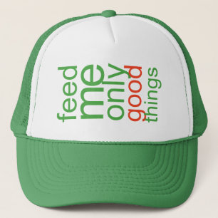 Feed Me Only Good Things Trucker Hat