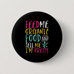 Feed Me Organic Food Tell Me I'm Pretty Funny 6 Cm Round Badge