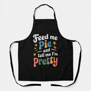 Feed Me Pie And Tell Me I'm Pretty Thanksgiving  Apron