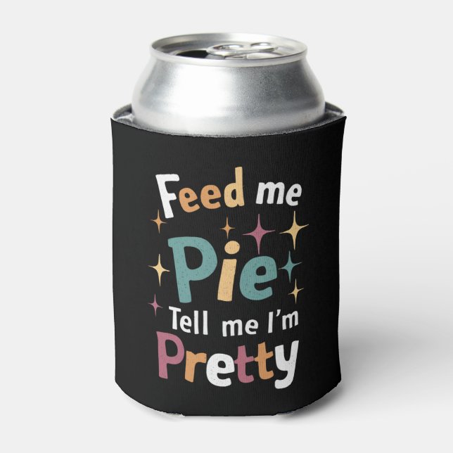 Feed Me Pie And Tell Me I'm Pretty Thanksgiving Can Cooler (Can Front)