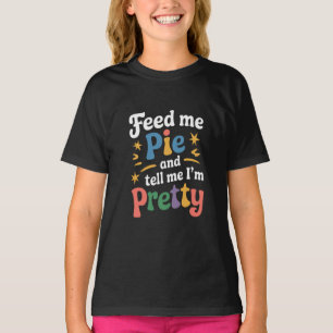 Feed Me Pie And Tell Me I'm Pretty Thanksgiving  T-Shirt