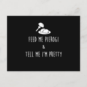Feed Me Pierogi And Tell Me IM Pretty Print Postcard