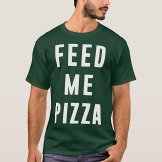 Feed me Pizza, funny quote, food quote, pizza love T-Shirt