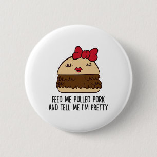 Feed Me Pulled Pork And Tell Me I'm Pretty Funny P 6 Cm Round Badge