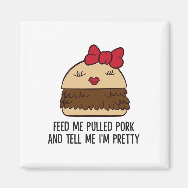 Feed Me Pulled Pork And Tell Me I'm Pretty Funny P Magnet (Front)