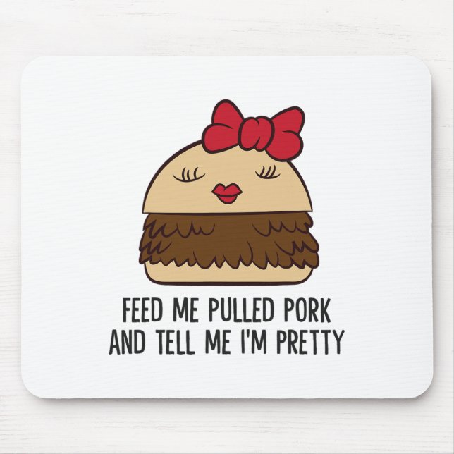 Feed Me Pulled Pork And Tell Me I'm Pretty Funny P Mouse Mat (Front)