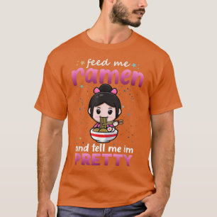 Feed Me Ramen And Tell Me I'm Pretty Ramen Lover G T-Shirt