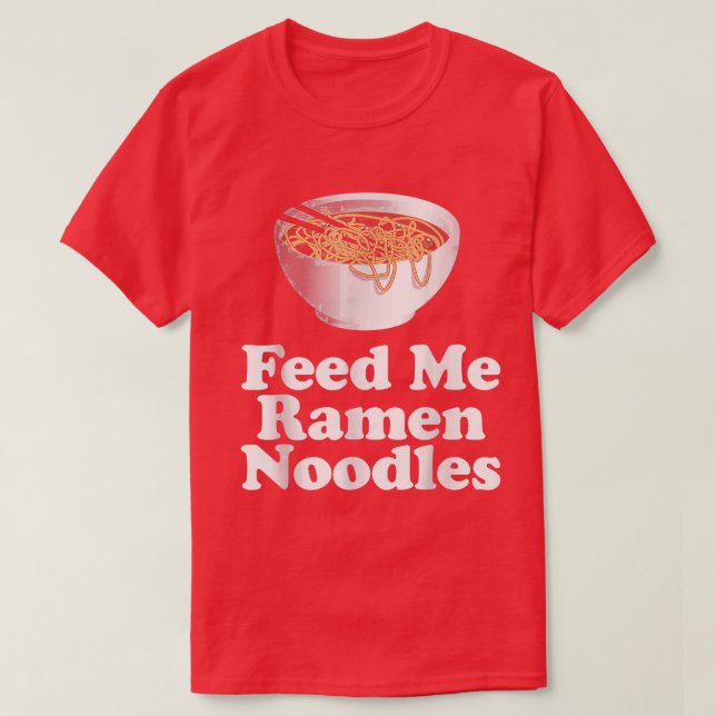 Feed Me Ramen Noodles  T-Shirt (Design Front)