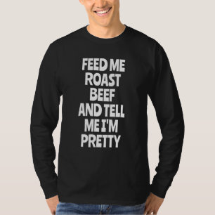 Feed Me Roast Beef Roast Beef T-Shirt