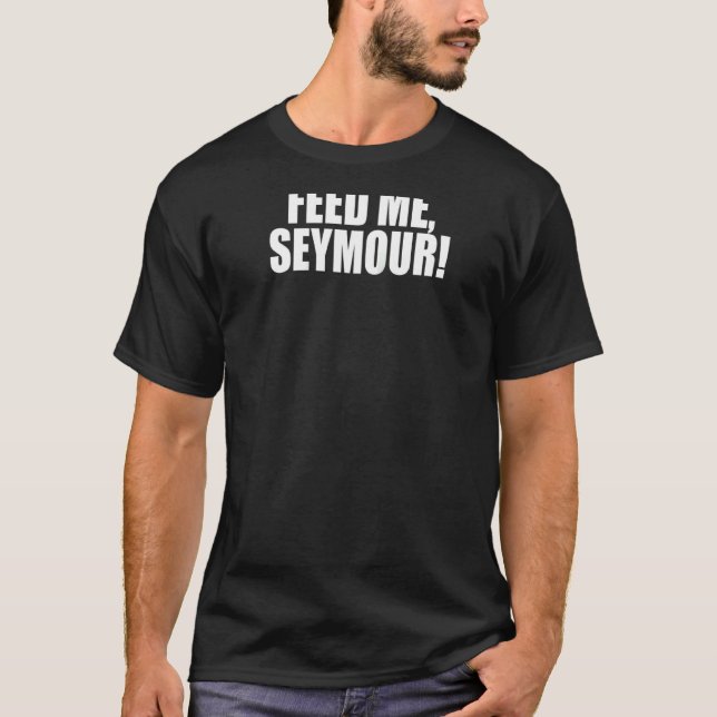 Feed Me Seymour! A Memorable Trivia Saying Quote A T-Shirt (Front)