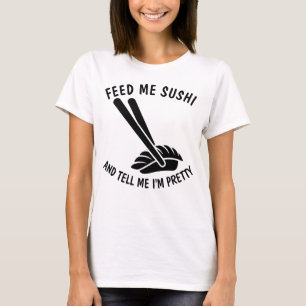 FEED ME SUSHI & TELL ME I'M PRETTY, funny t-shirts