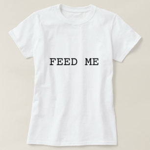 FEED ME t shirt