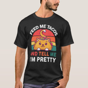 Feed Me Tacos And Tell Me I'm Pretty Cat Taco T-Shirt