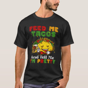 Feed Me Tacos And Tell Me I'm Pretty Cinco De Mayo T-Shirt