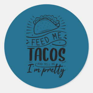 Feed me tacos and tell me i'm pretty  classic round sticker
