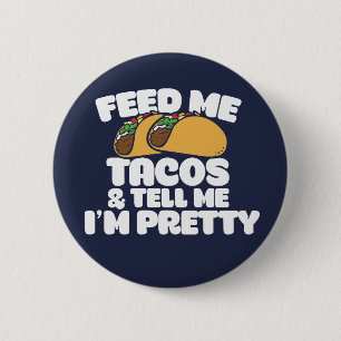 Feed me Tacos and tell me I'm pretty Funny 6 Cm Round Badge