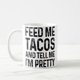 Feed Me Tacos And Tell Me I'M Pretty Funny Coffee Mug