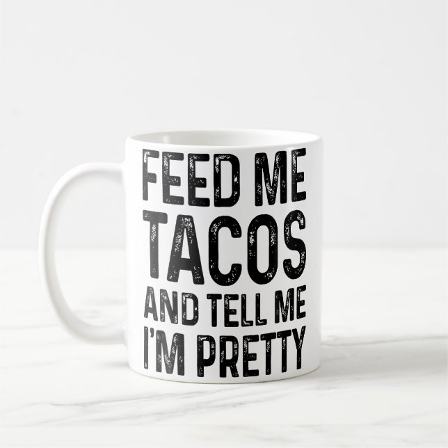 Feed Me Tacos And Tell Me I'M Pretty Funny Coffee Mug (Left)