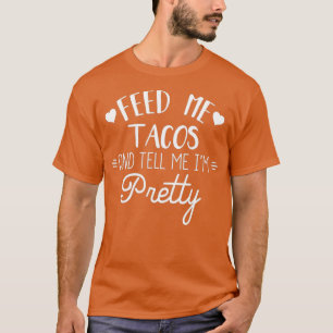 Feed Me Tacos And Tell Me Im Pretty Funny Taco T-Shirt