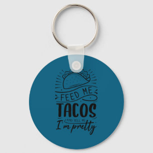Feed me tacos and tell me i'm pretty  key ring